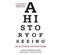 Susan Denham Wade A History of Seeing in Eleven Inventions (Tascabile)