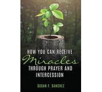 Susan F Sanchez How You Can Receive Miracles Through Prayer and Inte (Tascabile)