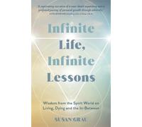 Infinite Life, Infinite Lessons: Wisdom from the Spirit World on Living, Dying and the In-Between