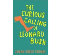 Susan Gregg Gilmore The Curious Calling of Leonard Bush (Copertina rigida)