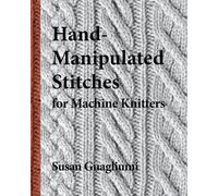 Susan Guagliumi Hand-Manipulated Stitches for Machine Knitters (Tascabile)