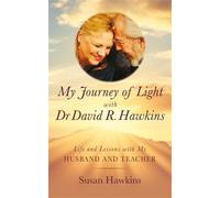 My Journey of Light With Dr. David R. Hawkins: Life and Lessons with My Husband and Teacher