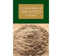 Susan Kellogg A Concise History of the Aztecs (Tascabile)