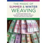 The Magic of Summer and Winter Weaving: 51 Hand Towel Patterns With Imaginative Images for Every Occasion for Jack Looms With 8 or Fewer Shafts