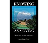 Susan Leigh Foster Knowing As Moving (Copertina rigida)