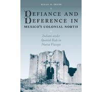 Susan M. Deeds Defiance and Deference in Mexico's Colonial North (Tascabile)