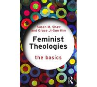 Susan M. Shaw Grace Ji-Sun Kim Feminist Theologies: The Basics (Tascabile)