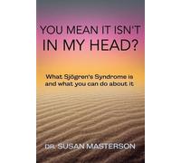 You Mean it Isn't in my Head?: What Sjogren's Syndrome is and What you can do About it