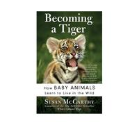 Susan McCarthy Becoming A Tiger: How Baby Animals Learn To Live In T (Tascabile)