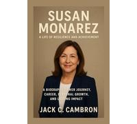 SUSAN MONAREZ: A LIFE OF RESILIENCE AND ACHIEVEMENT: A Biography Of His Journey, Career, Personal Growth, And Lasting Impact