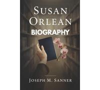 SUSAN ORLEAN BIOGRAPHY: How She Listened, Watched, and Wrote the World