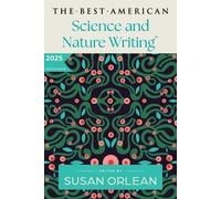 The Best American Science and Nature Writing 2025: A Collection of the Year's Most Insightful Essays on the Natural World, Climate Change, and the Wonders of Science Curated by Susan Orlean