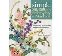 Susan Schrempf Simple Silk Ribbon Embroidery by Machine (Tascabile)