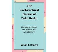 Susan T Brown The Architectural Genius of Zaha Hadid (Tascabile)