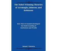 Susan T Brown The Nobel-Winning Theories of Acemoglu, Johnson, and R (Tascabile)