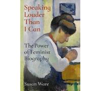 Speaking Louder Than I Can: The Power of Feminist Biography