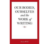 Susan Wells Our Bodies, Ourselves and the Work of Writing (Tascabile)