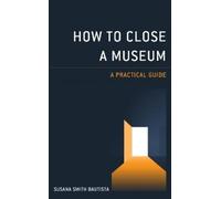 Susana Smith Bautista How to Close a Museum (Copertina rigida)