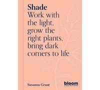 Shade: Bloom Gardener's Guide (2): Bloom Gardener's Guide: Work with the light, grow the right plants, bring dark corners to life