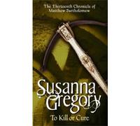 Susanna Gregory To Kill Or Cure (Tascabile) Chronicles of Matthew Bartholomew