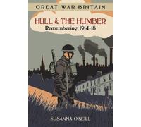 Susanna O'Neill Great War Britain Hull and the Humber: Remembering 1 (Tascabile)
