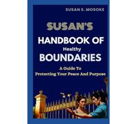 Susan's Handbook Of Healthy Boundaries: Protecting Your Peace And Purpose