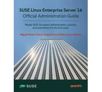 SUSE Linux Enterprise Server 16 Official Administration Guide: Master SLES 16 system administration, security, and automation for the SCA exam