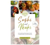 Sushi and Maki: 40 Recipes for Making Delicious Sushi & Maki, With Tips to Make the best Authentic Recipes of this Japanese Cuisine
