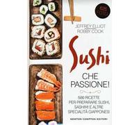 Sushi che passione! 500 ricette per preparare sushi, sashimi e altre specialità giapponesi