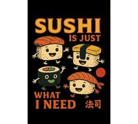 Sushi Is Just What I Need Notebook: A Lined Journal for Food Lovers and Japanese Culture Fans