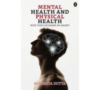 Sushmita Dutta Mental Health and Physical Health: Why they go Hand-i (Tascabile)