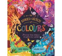 The Stories and Secrets of Colours: Discover how colours brighten our world