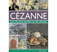 Susie Hodge Cezanne: His Life and Works in 500 Images (Copertina rigida)