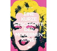 Susie Hodge Eine kurze Geschichte der modernen Kunst: Ein Überblick über die wic
