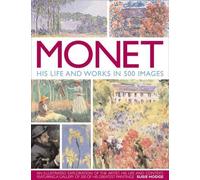 Monet: His Life and Works in 500 Images by Hodge, Susie