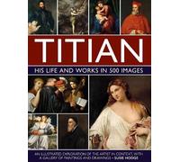 Susie Hodge Titian: His Life and Works in 500 Images (Copertina rigida)