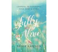 Susie Larson Fully Alive - Learning to Flourish--Mind, Body & Spirit (Tascabile)