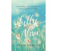 Susie Larson Fully Alive - Learning to Flourish--Mind, Body & Spirit (Tascabile)