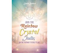 Susie Sutton Join the Rainbow Crystal Skulls; on the Pathway to Deep (Tascabile)
