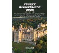 SUSSEX REISEFÜHRER 2026: Ein preisgünstiger Familien- und Abenteuerführer zur Erkundung der Küste, der Landschaft und der verborgenen Schätze von Sussex