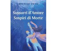 Sussurri d'Amore Sospiri di Morte -Michele Duva
