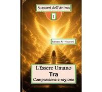 Sussurri dell'Anima 1: L'Essere Umano Tra Compassione e ragione