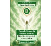 Sussurri dell'Anima 4: Quando l'umanità diventa il centro