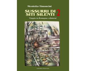 Sussurri di siti silenti. Viaggio in Romagna e dintorni. Vol. 2
