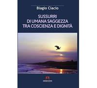Libri Biagio Ciacio - Sussurri Di Umana Saggezza Tra Coscienza E Dignita