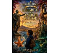 Sussurri d'Italia Libro 19 I segreti degli antichi custodi: Storie di statue, campane e difensori delle città