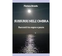 Sussurri nell' ombra: Racconti tra sogno e paura