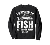 Sussurro ai Pesci ma Trout Non Ascolta mai Trout Felpa