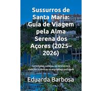 Sussurros de Santa Maria: Guia de Viagem pela Alma Serena dos Açores (2025-2026): Caminhadas costeiras, sol de inverno e tradições autênticas no arquipélago portugués