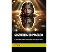 SUSSURROS DO PASSADO: O mistério que o tempo não conseguiu calar.